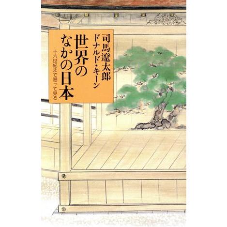 世界のなかの日本 十六世紀まで遡って見る/司馬遼太郎,ドナルドキーン【著】　