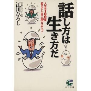 話し方は生き方だ 人生を180度変えてしまう10のステップ サンマーク文庫/江川ひろし【著】