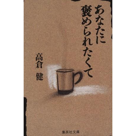 あなたに褒められたくて 集英社文庫/高倉健【著】