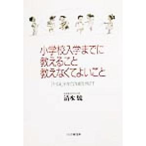 小学校入学までに教えること・教えなくてよいこと 「やる気」を育てて知能を伸ばす/清水驍(著者)
