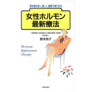 女性ホルモン最新療法 更年期を若く、美しく、健康で乗り切る/野末悦子【著】　