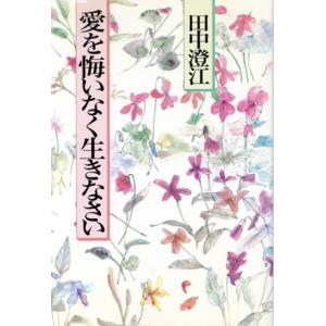 愛を悔いなく生きなさい／田中澄江【著】