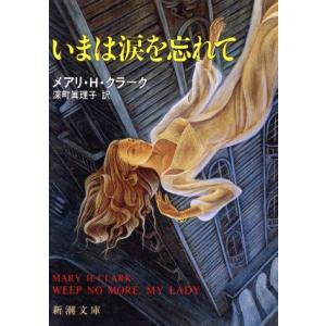 いまは涙を忘れて 新潮文庫／メアリ・Ｈ．クラーク【著】，深町真理子【訳】