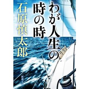 わが人生の時の時 新潮文庫／石原慎太郎(著者)