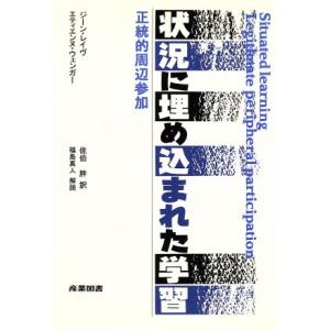 状況に埋め込まれた学習 正統的周辺参加／ジーンレイヴ，エティエンヌウェンガー【著】，佐伯胖【訳】