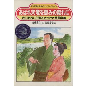 あばれ天竜を恵みの流れに 治山治水に生涯をささげた金原明善 PHP愛と希望のノンフィクション/赤座憲久【作　