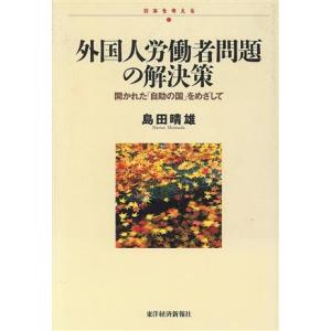 外国人労働者問題の解決策 開かれた「自助の国」をめざして 日本を考える／島田晴雄【著】