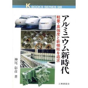 アルミニウム新時代 軽量・高強度と新機能を追求 ケイブックス98/神尾彰彦【著】