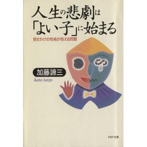 人生の悲劇は「よい子」に始まる 見せかけの性格が抱える問題 PHP文庫/加藤諦三【著】