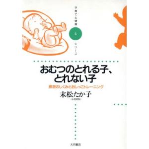 おむつのとれる子、とれない子 排泄のしくみとおしっこトレーニング 子育てと健康シリーズ4/末松たか子...