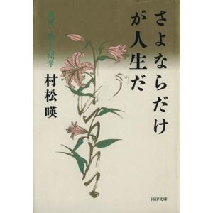 さよならだけが人生だ 漢詩で読む人間学 PHP文庫/村松暎(著者)　