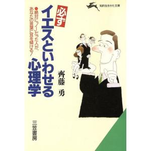 必ずイエスといわせる心理学 知的生きかた文庫/斉藤勇(著者)