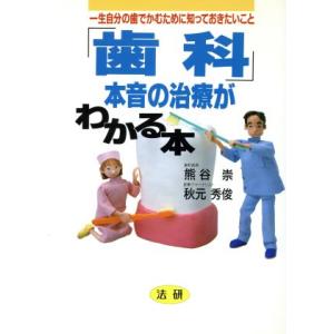 「歯科」本音の治療がわかる本 一生自分の歯でかむために知っておきたいこと/熊谷崇(著者),秋元秀俊(著
