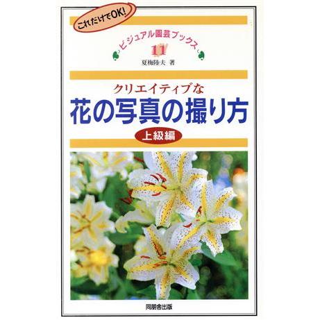 クリエイティブな花の写真の撮り方 上級編 これだけでOK！ ビジュアル園芸ブックス11/夏梅陸夫(著