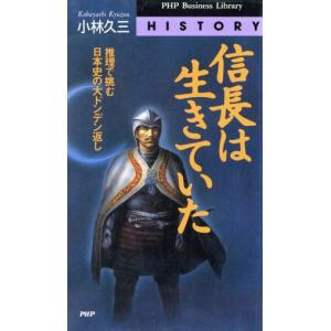 信長は生きていた 推理で挑む日本史の大ドンデン返し PHPビジネスライブラリーH-002History/小林久三(著者)