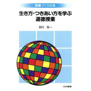 生き方・つきあい方を学ぶ道徳授業 授業づくりの本 授業づくりの本/田代奘一(著者)