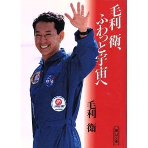 毛利衛、ふわっと宇宙へ 朝日文庫/毛利衛(著者)