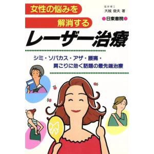 女性の悩みを解消するレーザー治療 シミ・ソバカス・アザ・腰痛・肩こりに効く話題の最先端治療/大城俊夫(著者)