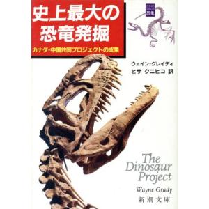 史上最大の恐竜発掘 カナダ・中国共同プロジェクトの成果 新潮文庫/ウェイングレイディ(著者),ヒサクニ
