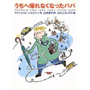 うちへ帰れなくなったパパ/ラグンヒルドニルスツン(著者),山内清子(訳者),秦好史郎　