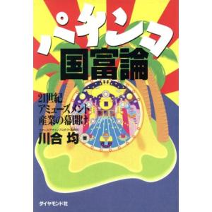 パチンコ国富論 21世紀アミューズメント産業の幕開け/川合均(著者)　