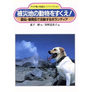 被災地の動物をすくえ！ 雲仙・普賢岳で活動するボランティア ＰＨＰ愛と希望のノンフィクション／森下研...