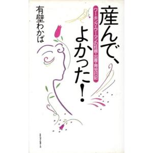 産んで、よかった！ ワーキング・ウーマンの妊娠・出産・育児日記/有壁わかば(著者)　