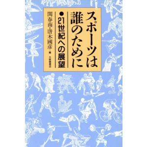 スポーツは誰のために 21世紀への展望/関春南(編者),唐木国彦(編者)