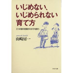 いじめない、いじめられない育て方 三つの愛の言葉がわが子を救う PHP文庫/山崎房一(著者)