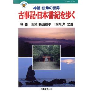 古事記・日本書紀を歩く 神話・伝承の世界 ＪＴＢキャンブックス／林豊(著者),沖宏治