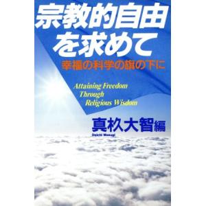 宗教的自由を求めて 幸福の科学の旗の下に OR books/真すぎ大智(編者)　