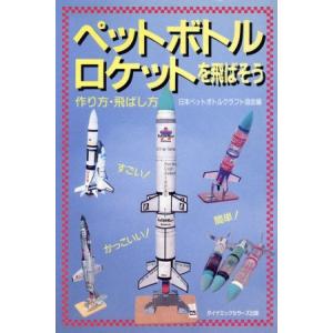 ペットボトルロケットを飛ばそう 作り方・打ち上げ方/日本ペットボトルクラフト協会(編者)