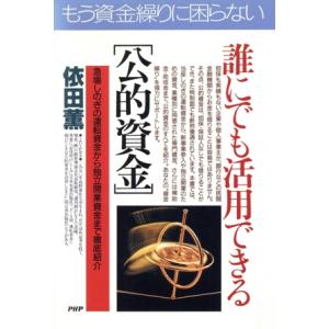 誰にでも活用できる公的資金 急場しのぎの運転資金から独立開業資金まで徹底紹介 PHPビジネス選書/依...