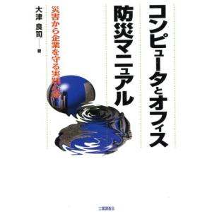 コンピュータとオフィス防災マニュアル 災害から企業を守る実践心得/大津良司(著者)