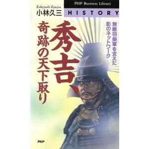 秀吉、奇跡の天下取り 無敵羽柴軍を支えた影のネットワーク PHPビジネスライブラリーHistory/小林久三(　