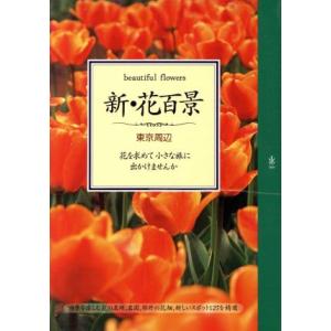 新・花百景 東京周辺 花を求めて小さな旅に出かけませんか/プレスメディア社(編者)