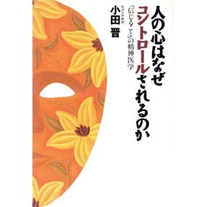 人の心はなぜコントロールされるのか 「信じること」の精神医学/小田晋(著者)　