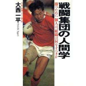 戦闘集団の人間学 勝つために個人は、組織は何をすべきか/大西一平(著者)　