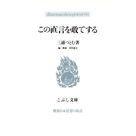 この直言を敢てする こぶし文庫１６戦後日本思想の原点／三浦つとむ(著者),津田道夫(編者)