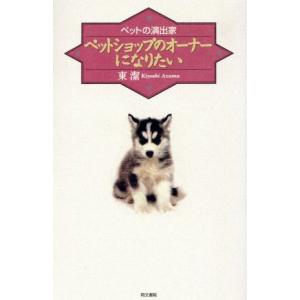 ペットショップのオーナーになりたい ペットの演出家/東潔(著者)