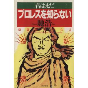 君はまだプロレスを知らない 格闘技哲学宣言 PHP文庫/馳浩(著者)　