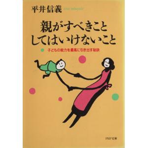 親がすべきことしてはいけないこと 子どもの能力を最高に引き出す秘訣 PHP文庫/平井信義(著者)