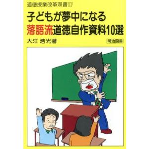 子どもが夢中になる落語流道徳自作資料10選 道徳授業改革双書17/大江浩光(著者)　