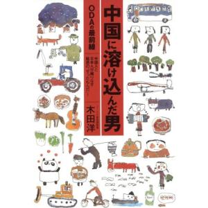 中国に溶け込んだ男 ODAの最前線 中国人と日本人が織りなす魅惑の「すったもんだ」！/木田洋(著者)