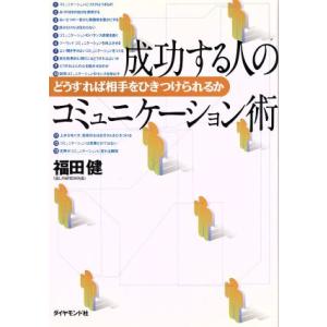 成功する人のコミュニケーション術 どうすれば相手をひきつけられるか/福田健(著者)