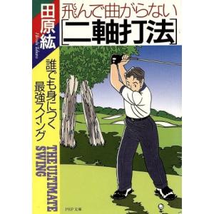 飛んで曲がらない「二軸打法」 誰でも身につく最強スイング PHP文庫/田原紘(著者)