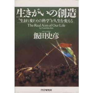 生きがいの創造 “生まれ変わりの科学”が人生を変える／飯田史彦(著者)