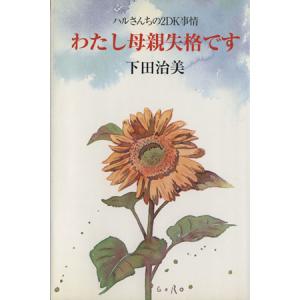 わたし母親失格です ハルさんちの2DK事情/下田治美(著者)
