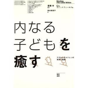 内なる子どもを癒す アダルトチルドレンの発見と回復／チャールズ・Ｌ．ウィットフィールド(著者),斎藤...