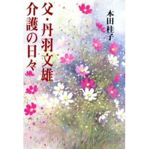 父・丹羽文雄　介護の日々／本田桂子(著者)